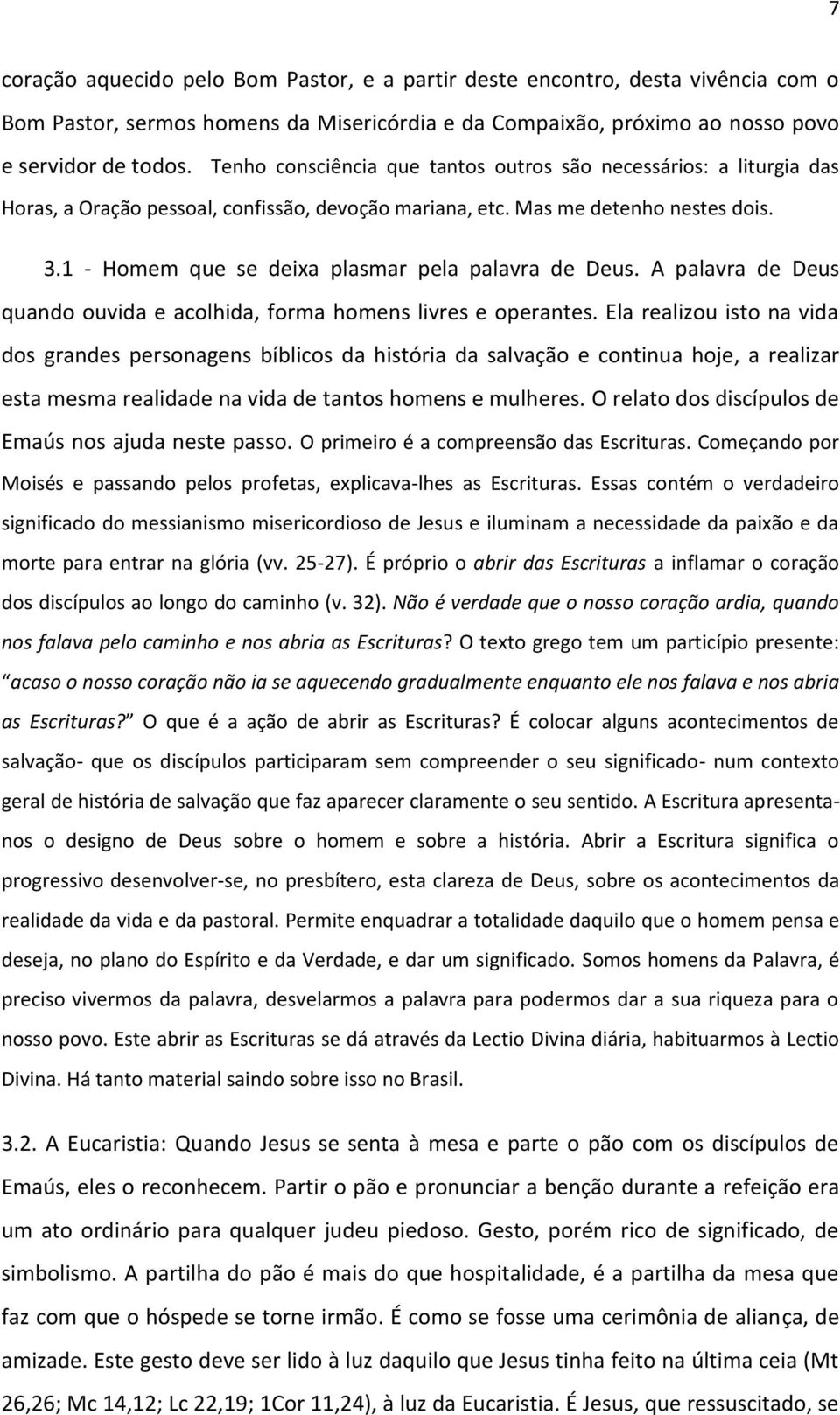 1 - Homem que se deixa plasmar pela palavra de Deus. A palavra de Deus quando ouvida e acolhida, forma homens livres e operantes.