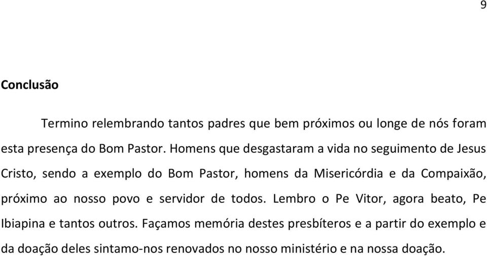 Compaixão, próximo ao nosso povo e servidor de todos. Lembro o Pe Vitor, agora beato, Pe Ibiapina e tantos outros.