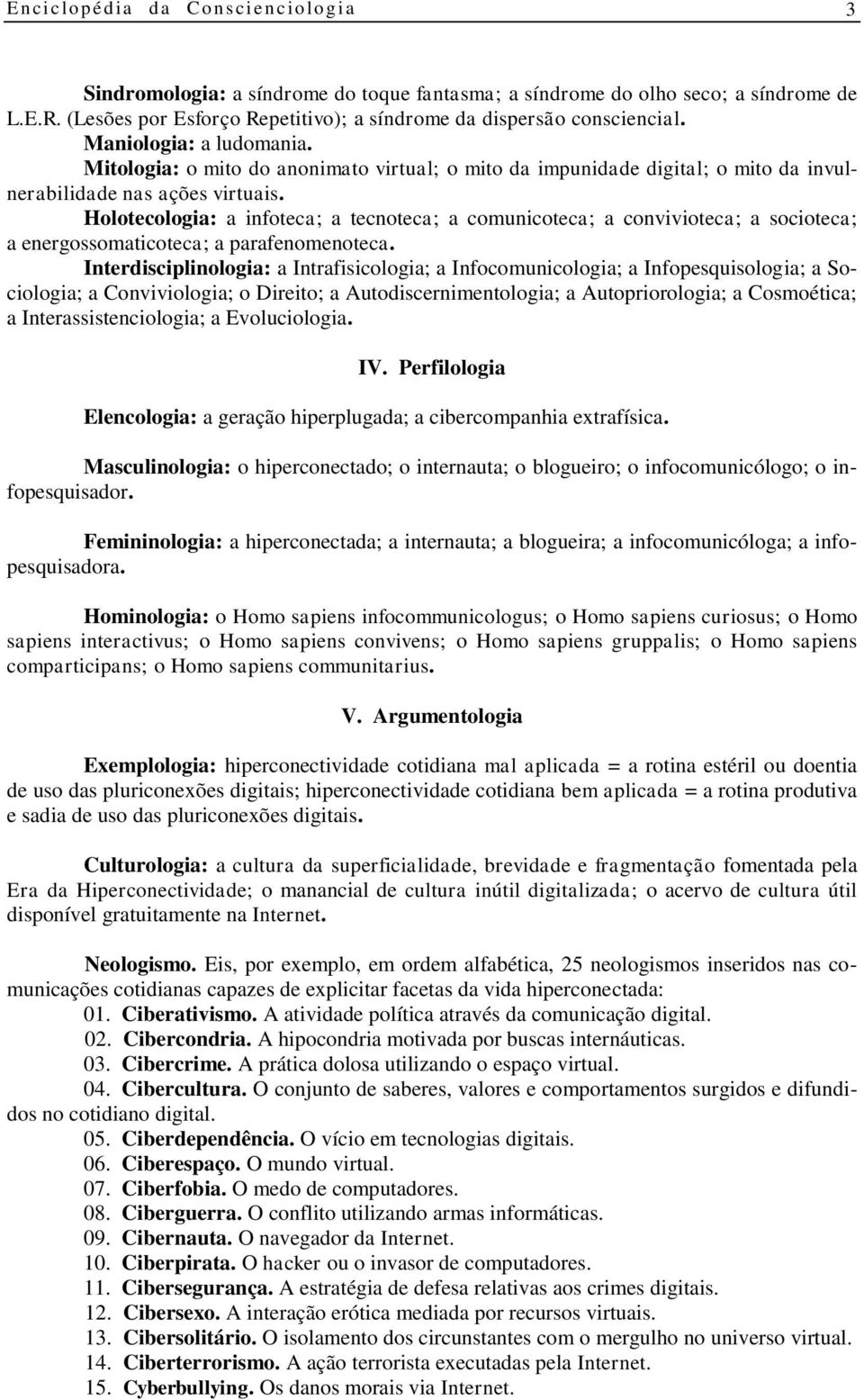 Holotecologia: a infoteca; a tecnoteca; a comunicoteca; a convivioteca; a socioteca; a energossomaticoteca; a parafenomenoteca.