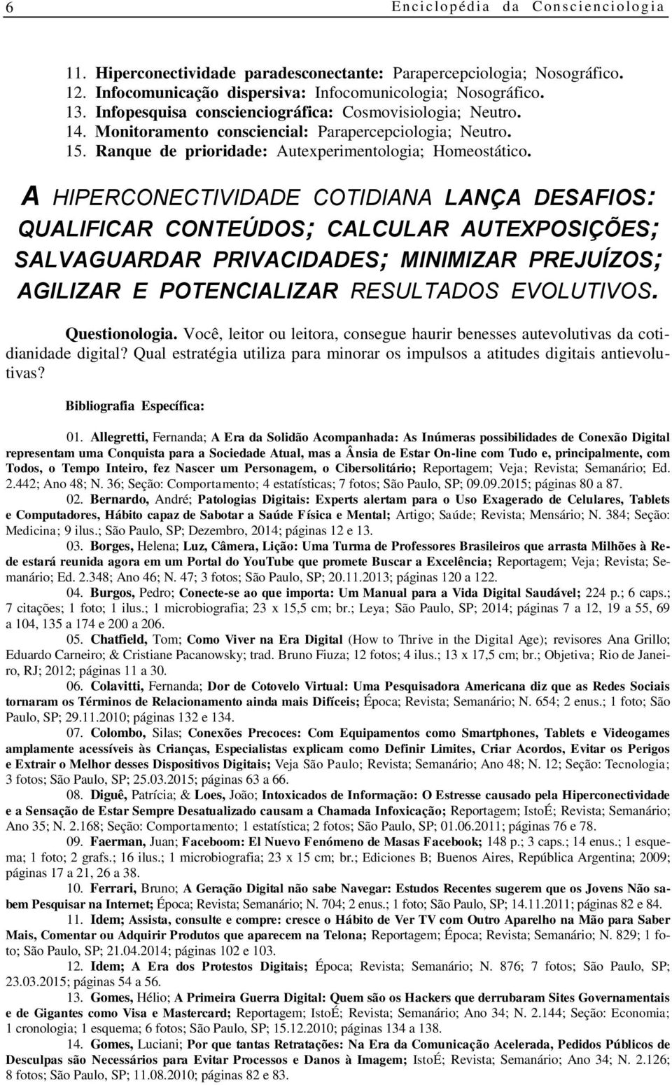 A HIPERCONECTIVIDADE COTIDIANA LANÇA DESAFIOS: QUALIFICAR CONTEÚDOS; CALCULAR AUTEXPOSIÇÕES; SALVAGUARDAR PRIVACIDADES; MINIMIZAR PREJUÍZOS; AGILIZAR E POTENCIALIZAR RESULTADOS EVOLUTIVOS.