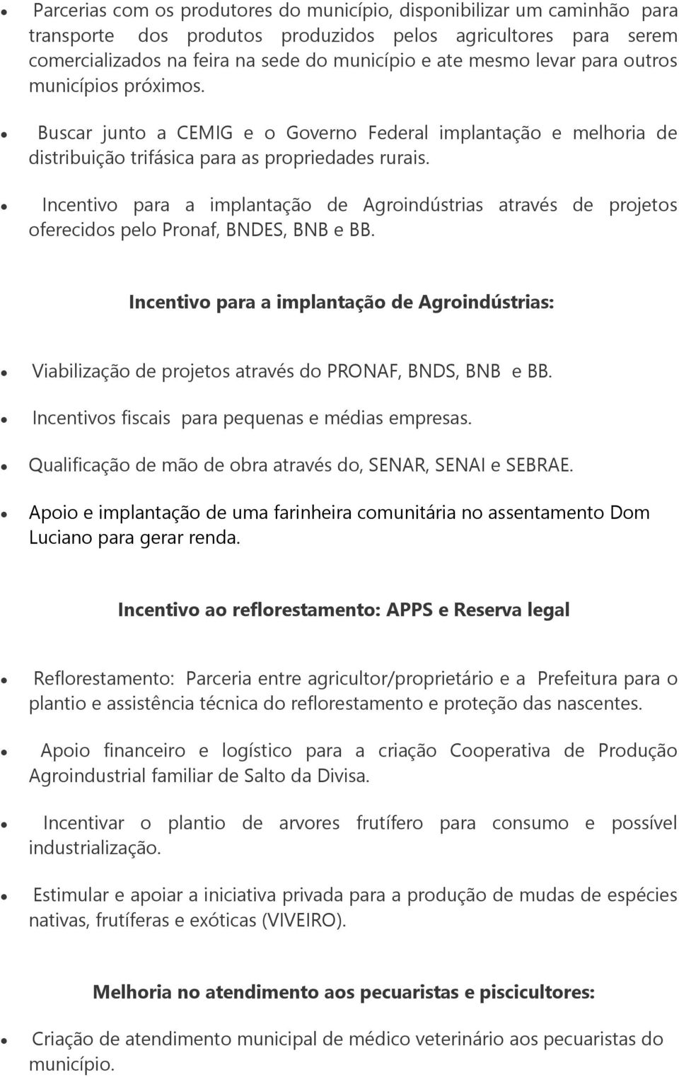 Incentivo para a implantação de Agroindústrias através de projetos oferecidos pelo Pronaf, BNDES, BNB e BB.