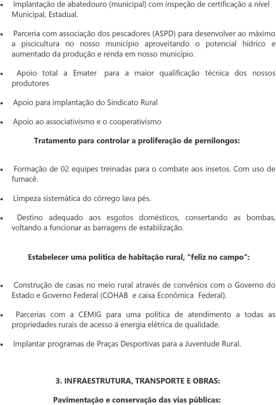 Apoio total a Emater para a maior qualificação técnica dos nossos produtores Apoio para implantação do Sindicato Rural Apoio ao associativismo e o cooperativismo Tratamento para controlar a