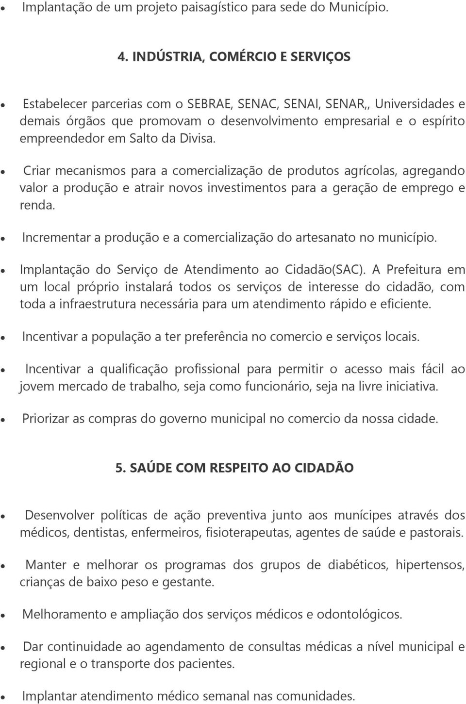 Divisa. Criar mecanismos para a comercialização de produtos agrícolas, agregando valor a produção e atrair novos investimentos para a geração de emprego e renda.