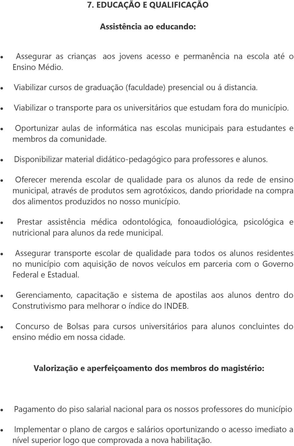 Oportunizar aulas de informática nas escolas municipais para estudantes e membros da comunidade. Disponibilizar material didático-pedagógico para professores e alunos.