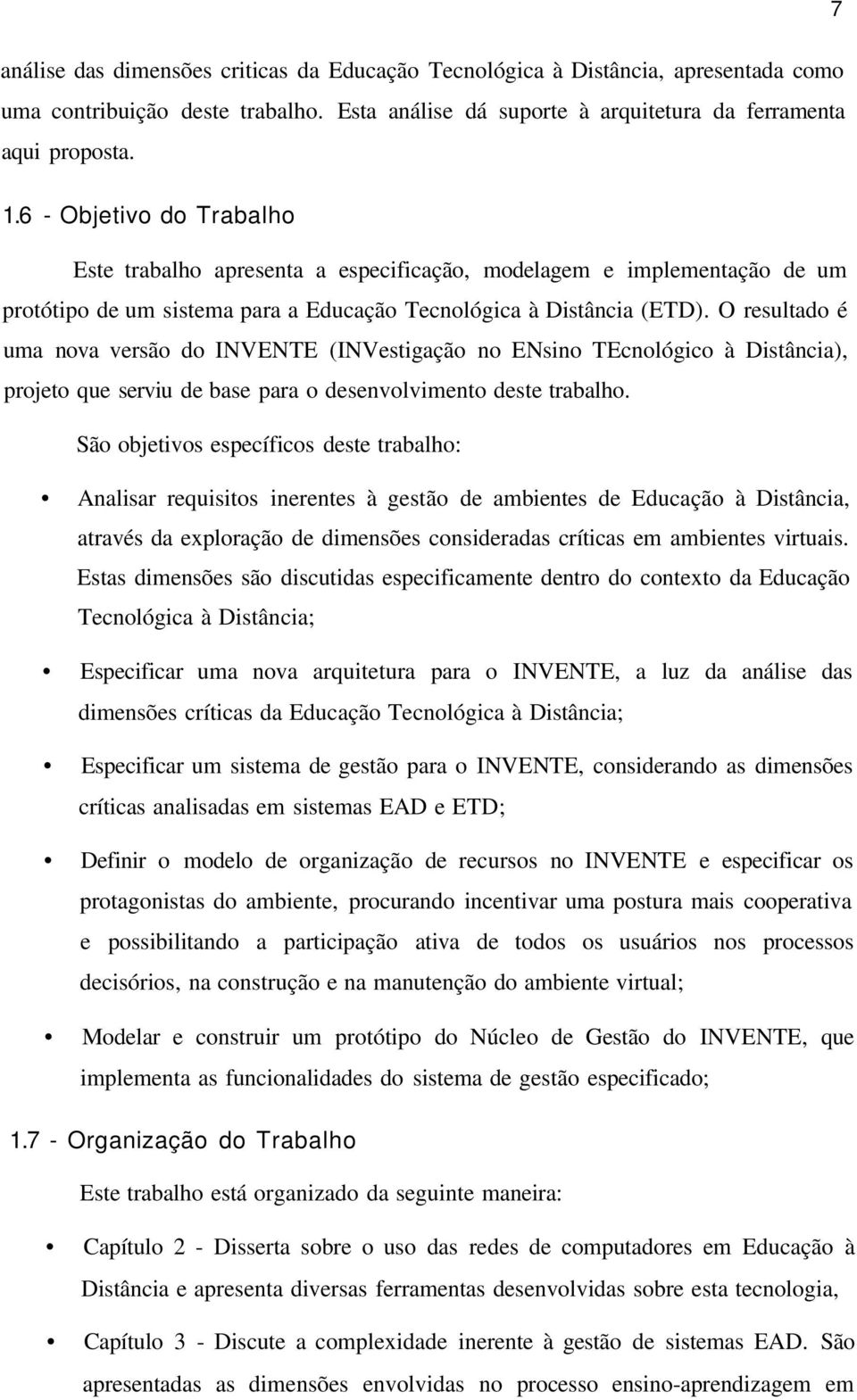 O resultado é uma nova versão do INVENTE (INVestigação no ENsino TEcnológico à Distância), projeto que serviu de base para o desenvolvimento deste trabalho.