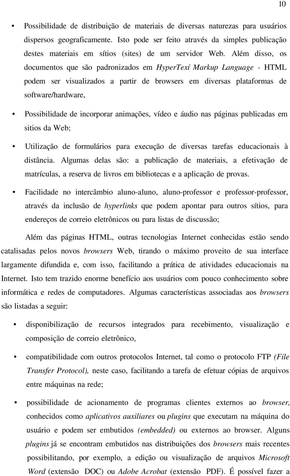 Além disso, os documentos que são padronizados em HyperTexí Markup Language - HTML podem ser visualizados a partir de browsers em diversas plataformas de software/hardware, Possibilidade de