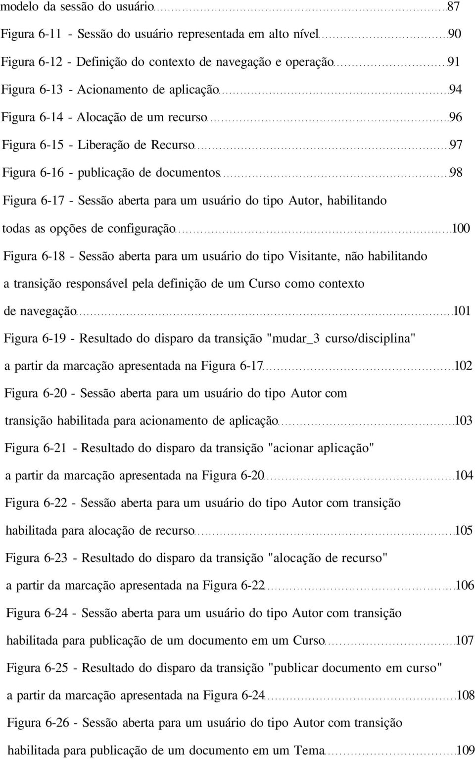 opções de configuração 100 Figura 6-18 - Sessão aberta para um usuário do tipo Visitante, não habilitando a transição responsável pela definição de um Curso como contexto de navegação 101 Figura 6-19