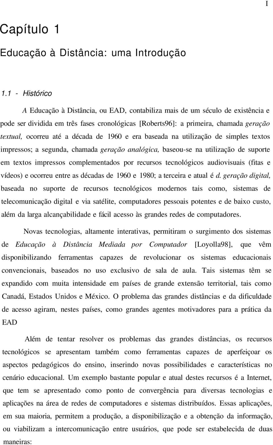 a década de 1960 e era baseada na utilização de simples textos impressos; a segunda, chamada geração analógica, baseou-se na utilização de suporte em textos impressos complementados por recursos