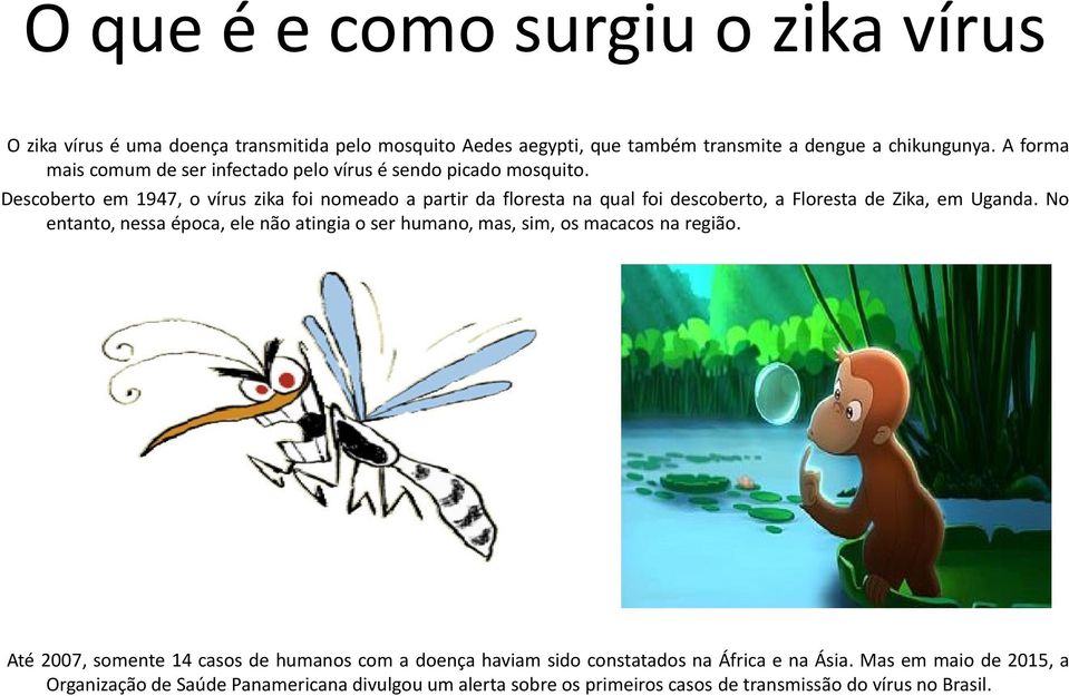 Descoberto em 1947, o vírus zika foi nomeado a partir da floresta na qual foi descoberto, a Floresta de Zika, em Uganda.
