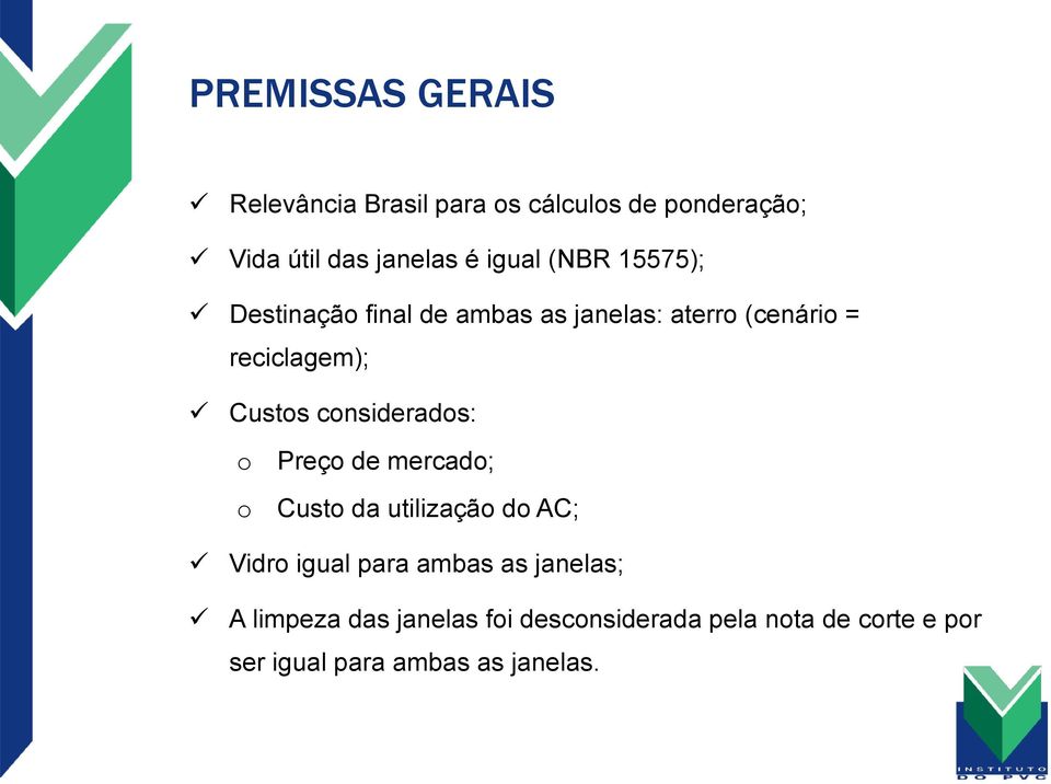 considerados: o o Preço de mercado; Custo da utilização do AC; Vidro igual para ambas as