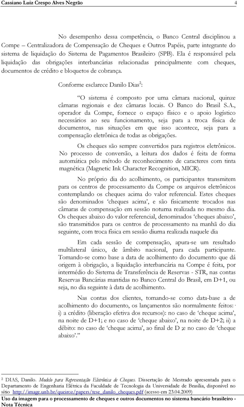 Ela é responsável pela liquidação das obrigações interbancárias relacionadas principalmente com cheques, documentos de crédito e bloquetos de cobrança.