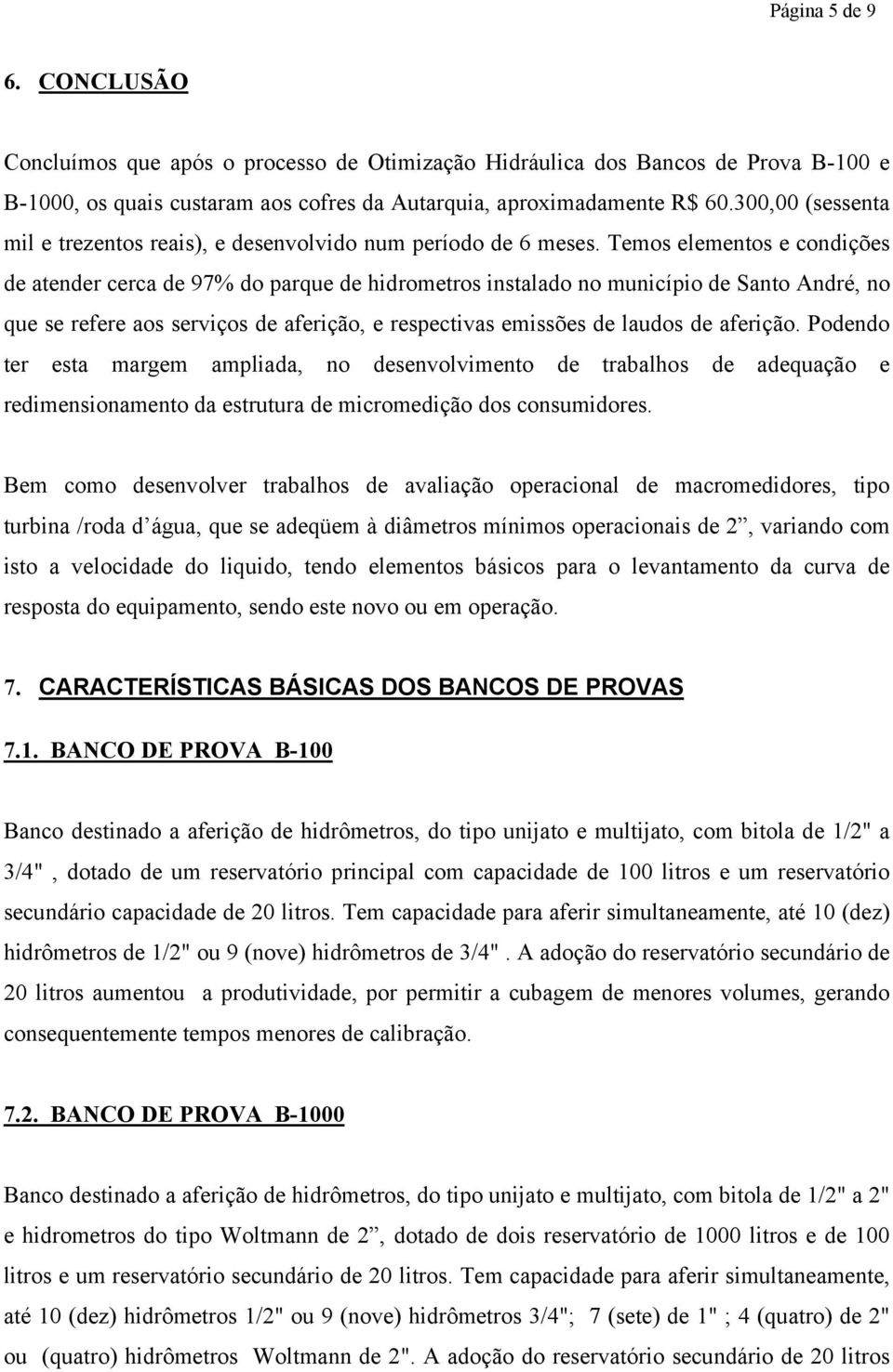 Temos elementos e condições de atender cerca de 97% do parque de hidrometros instalado no município de Santo André, no que se refere aos serviços de aferição, e respectivas emissões de laudos de