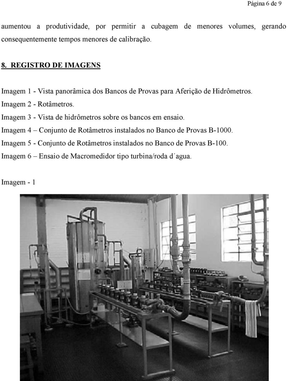 Imagem 2 - Rotâmetros. Imagem 3 - Vista de hidrômetros sobre os bancos em ensaio.