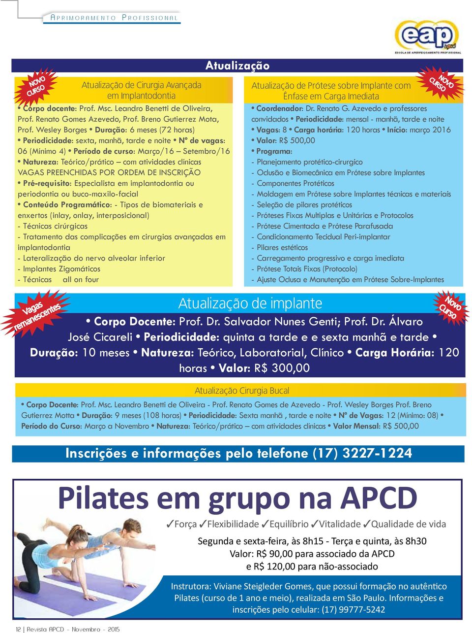 Wesley Borges Duração: 6 meses (72 horas) Periodicidade: sexta, manhã, tarde e noite Nº de vagas: 06 (Mínimo 4) Período de curso: Março/16 Setembro/16 Natureza: Teórico/prático com atividades