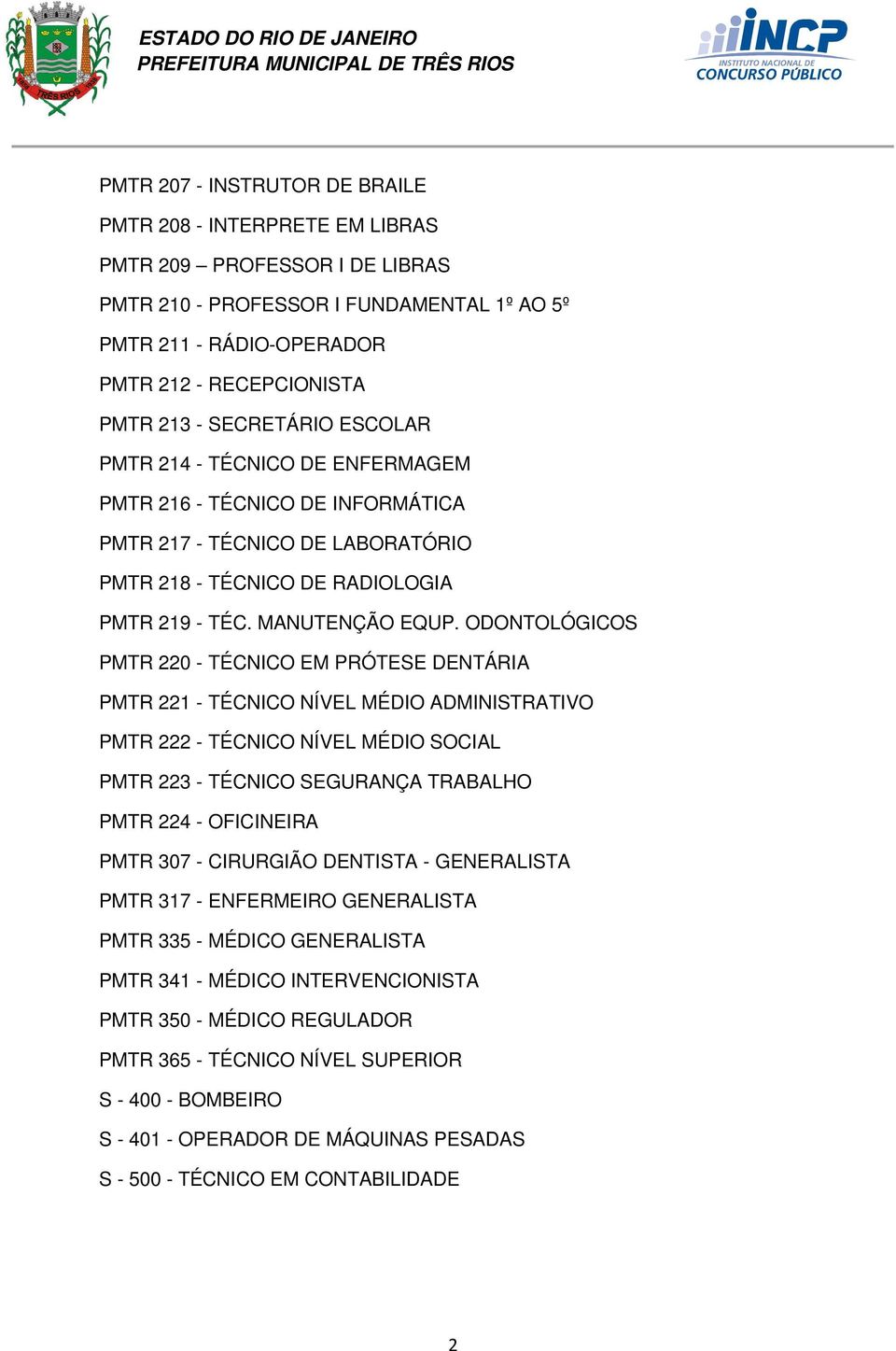 ODONTOLÓGICOS PMTR 220 - TÉCNICO EM PRÓTESE DENTÁRIA PMTR 221 - TÉCNICO NÍVEL MÉDIO ADMINISTRATIVO PMTR 222 - TÉCNICO NÍVEL MÉDIO SOCIAL PMTR 223 - TÉCNICO SEGURANÇA TRABALHO PMTR 224 - OFICINEIRA