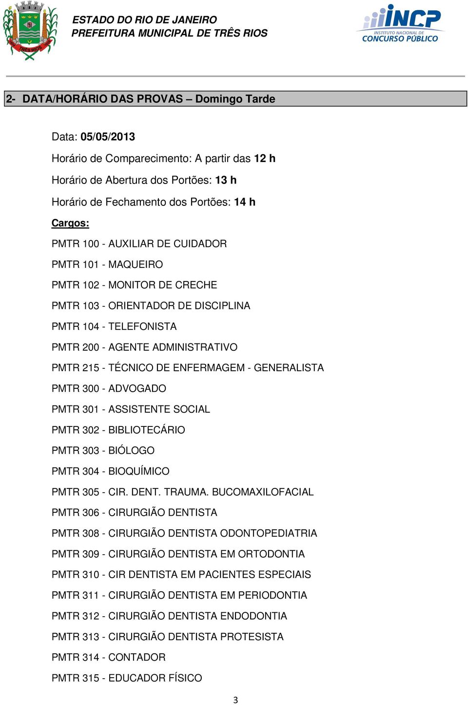 GENERALISTA PMTR 300 - ADVOGADO PMTR 301 - ASSISTENTE SOCIAL PMTR 302 - BIBLIOTECÁRIO PMTR 303 - BIÓLOGO PMTR 304 - BIOQUÍMICO PMTR 305 - CIR. DENT. TRAUMA.