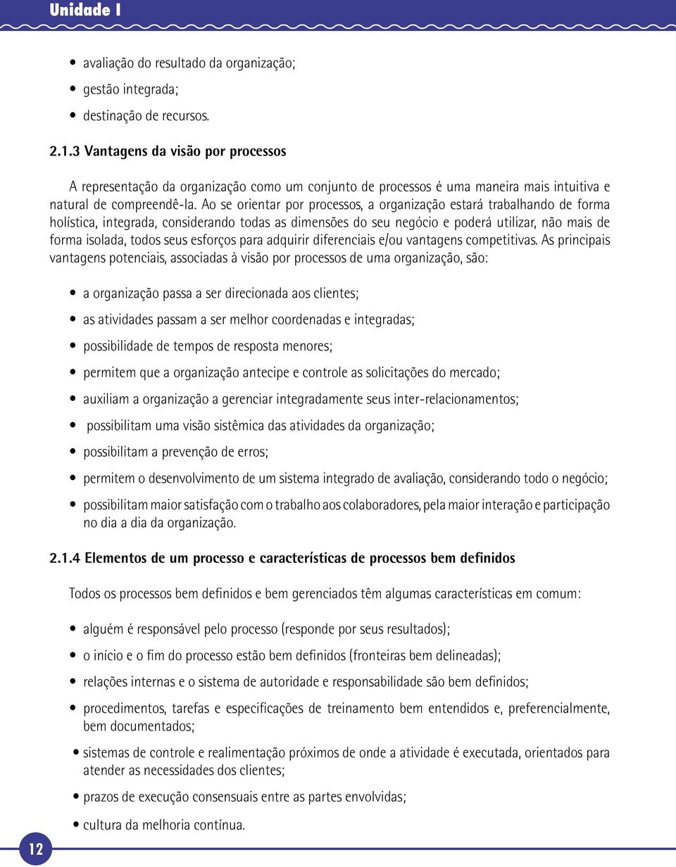 Ao se orientar por processos, a organização estará trabalhando de forma holística, integrada, considerando todas as dimensões do seu negócio e poderá utilizar, não mais de forma isolada, todos seus