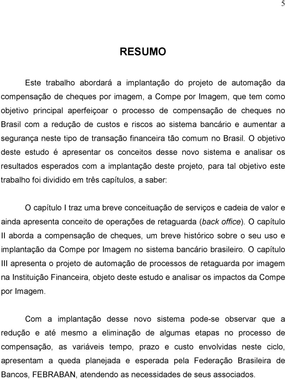 O objetivo deste estudo é apresentar os conceitos desse novo sistema e analisar os resultados esperados com a implantação deste projeto, para tal objetivo este trabalho foi dividido em três