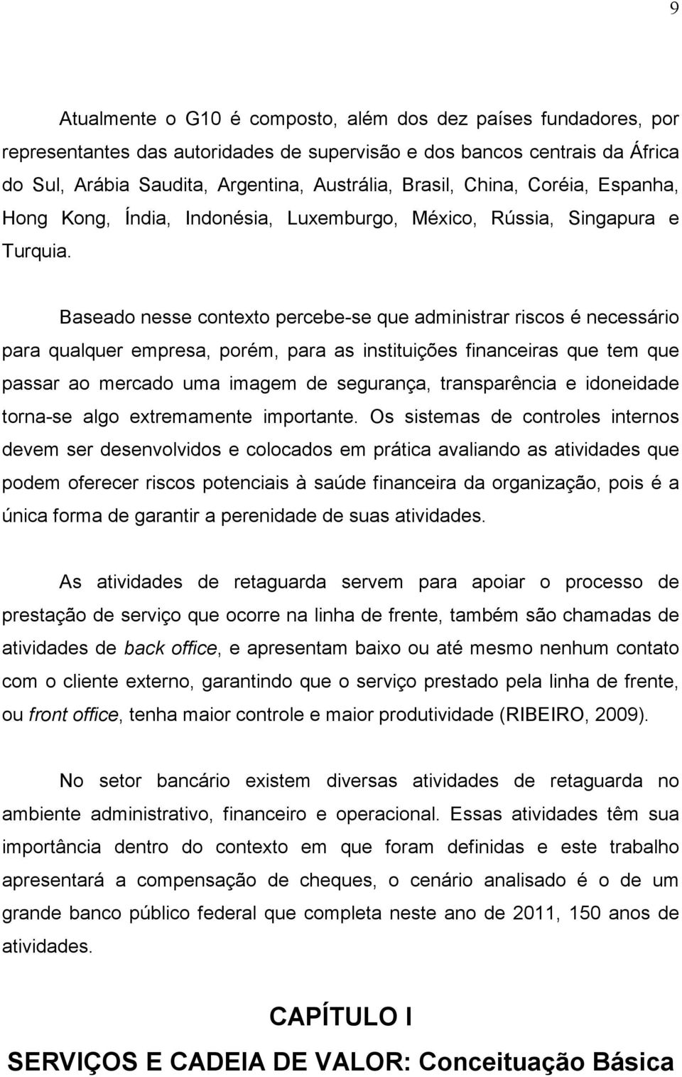 Baseado nesse contexto percebe-se que administrar riscos é necessário para qualquer empresa, porém, para as instituições financeiras que tem que passar ao mercado uma imagem de segurança,