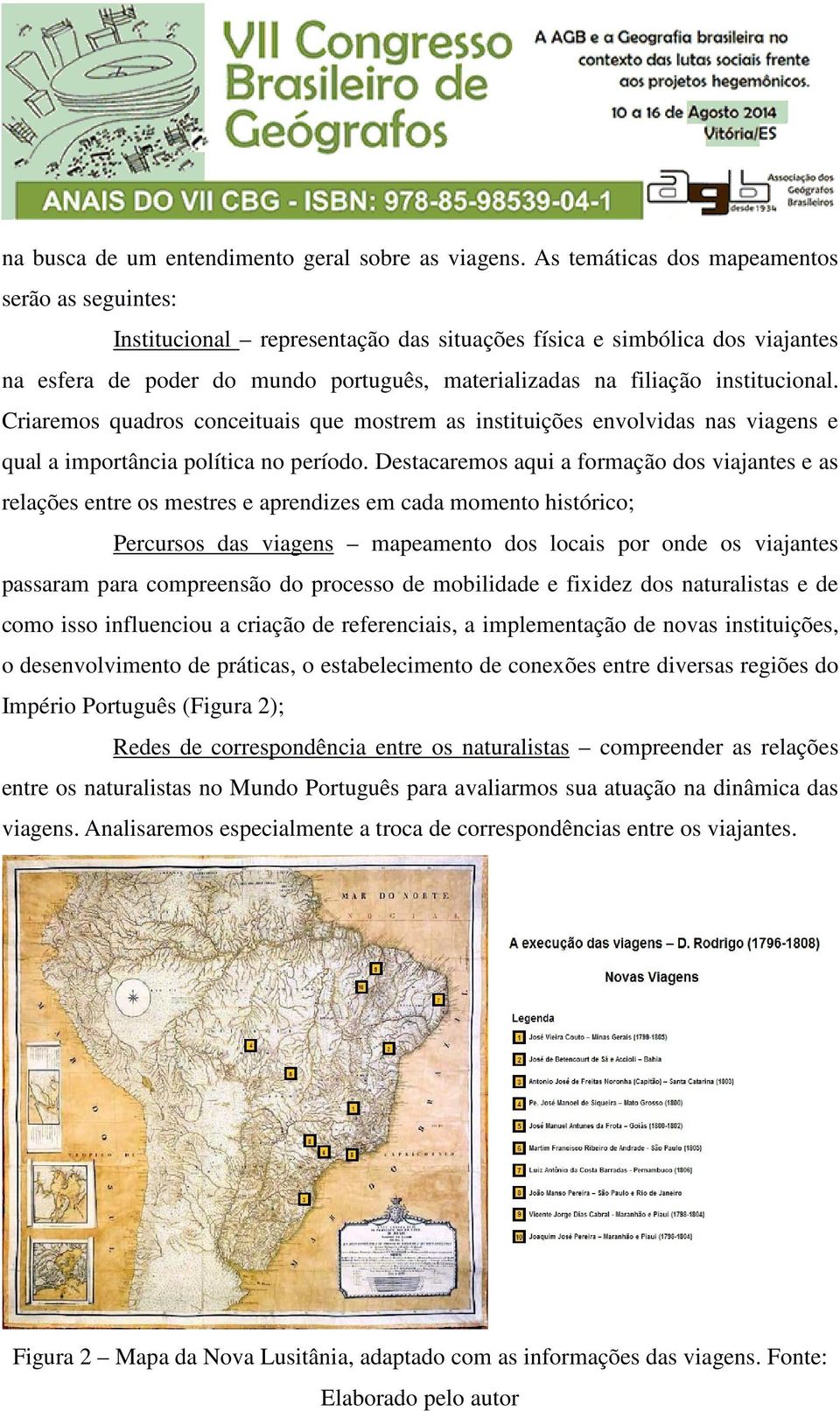 institucional. Criaremos quadros conceituais que mostrem as instituições envolvidas nas viagens e qual a importância política no período.