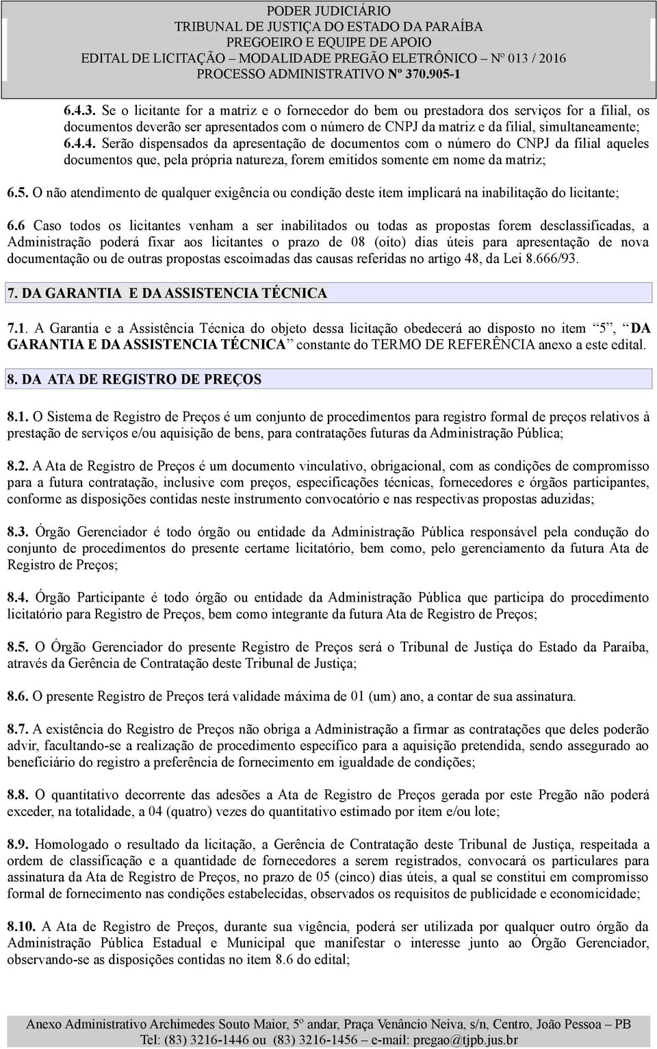 O não atendimento de qualquer exigência ou condição deste item implicará na inabilitação do licitante; 6.