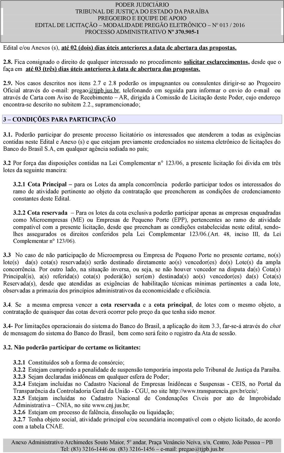 Nos casos descritos nos itens 2.7 e 2.8 poderão os impugnantes ou consulentes dirigir-se ao Pregoeiro Oficial através do e-mail: pregao@tjpb.jus.