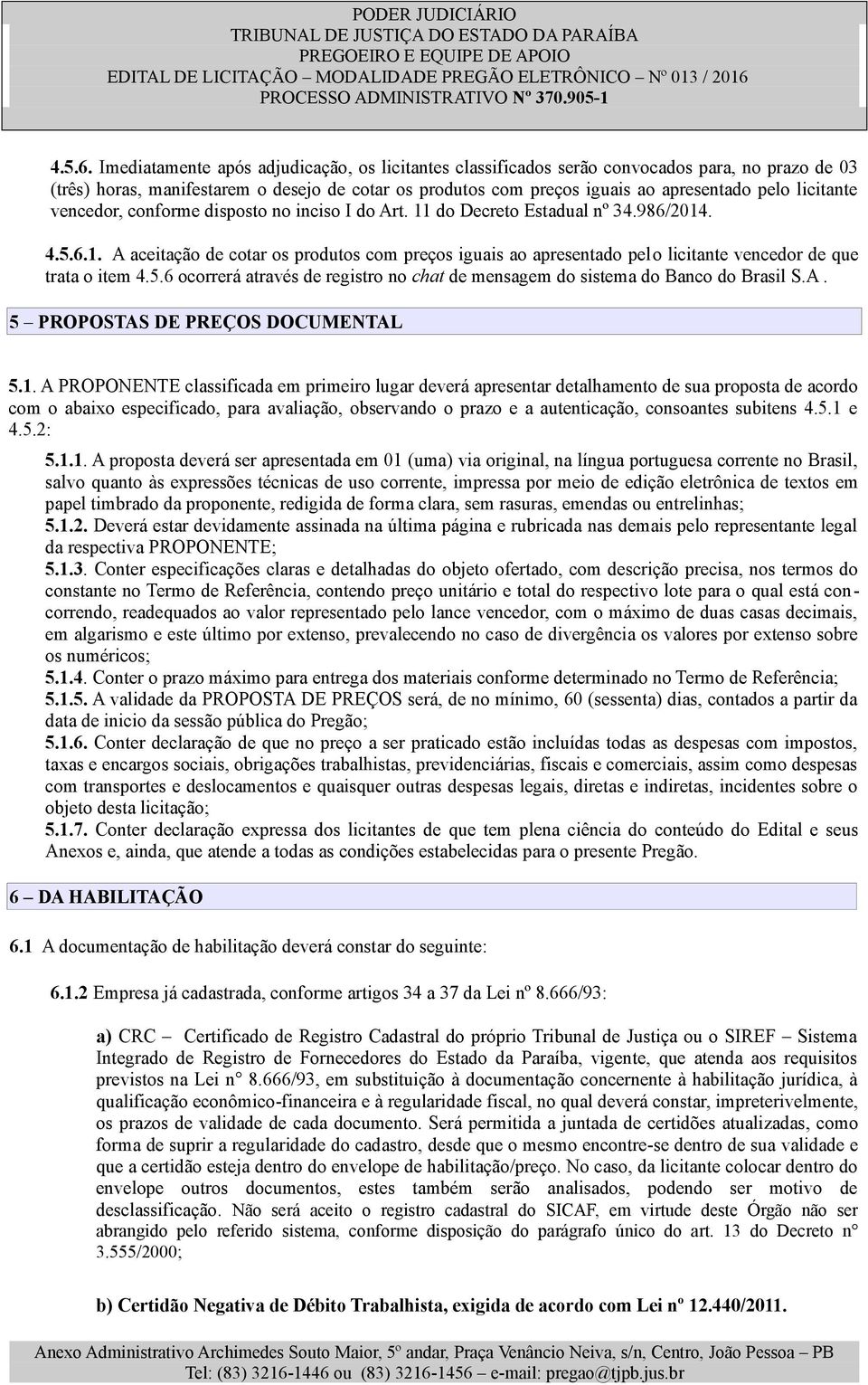 licitante vencedor, conforme disposto no inciso I do Art. 11 do Decreto Estadual nº 34.986/2014. 1. A aceitação de cotar os produtos com preços iguais ao apresentado pelo licitante vencedor de que trata o item 4.