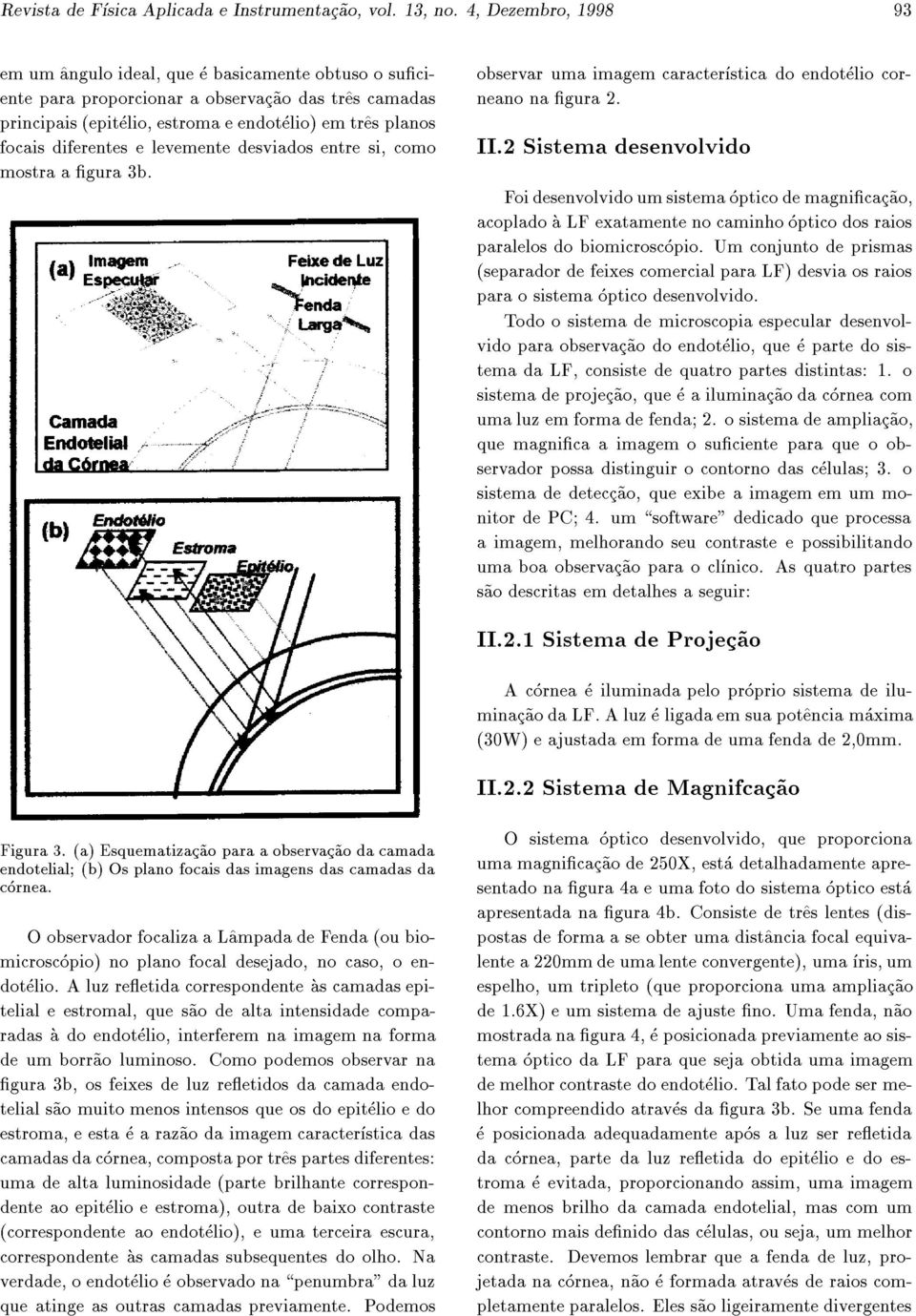 diferentes e levemente desviados entre si, como mostra a gura 3b. observar uma imagem caracterstica do endotelio corneano na gura 2. II.