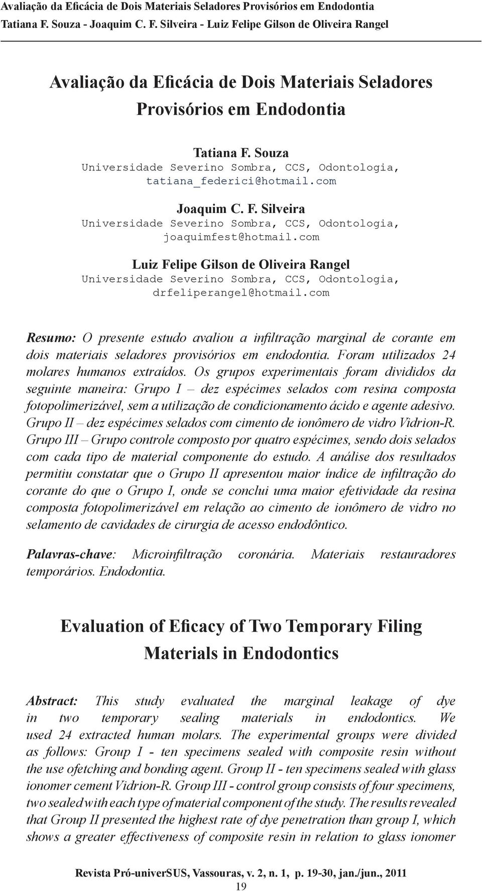 com Resumo: O presente estudo avaliou a infiltração marginal de corante em dois materiais seladores provisórios em endodontia. Foram utilizados 24 molares humanos extraídos.