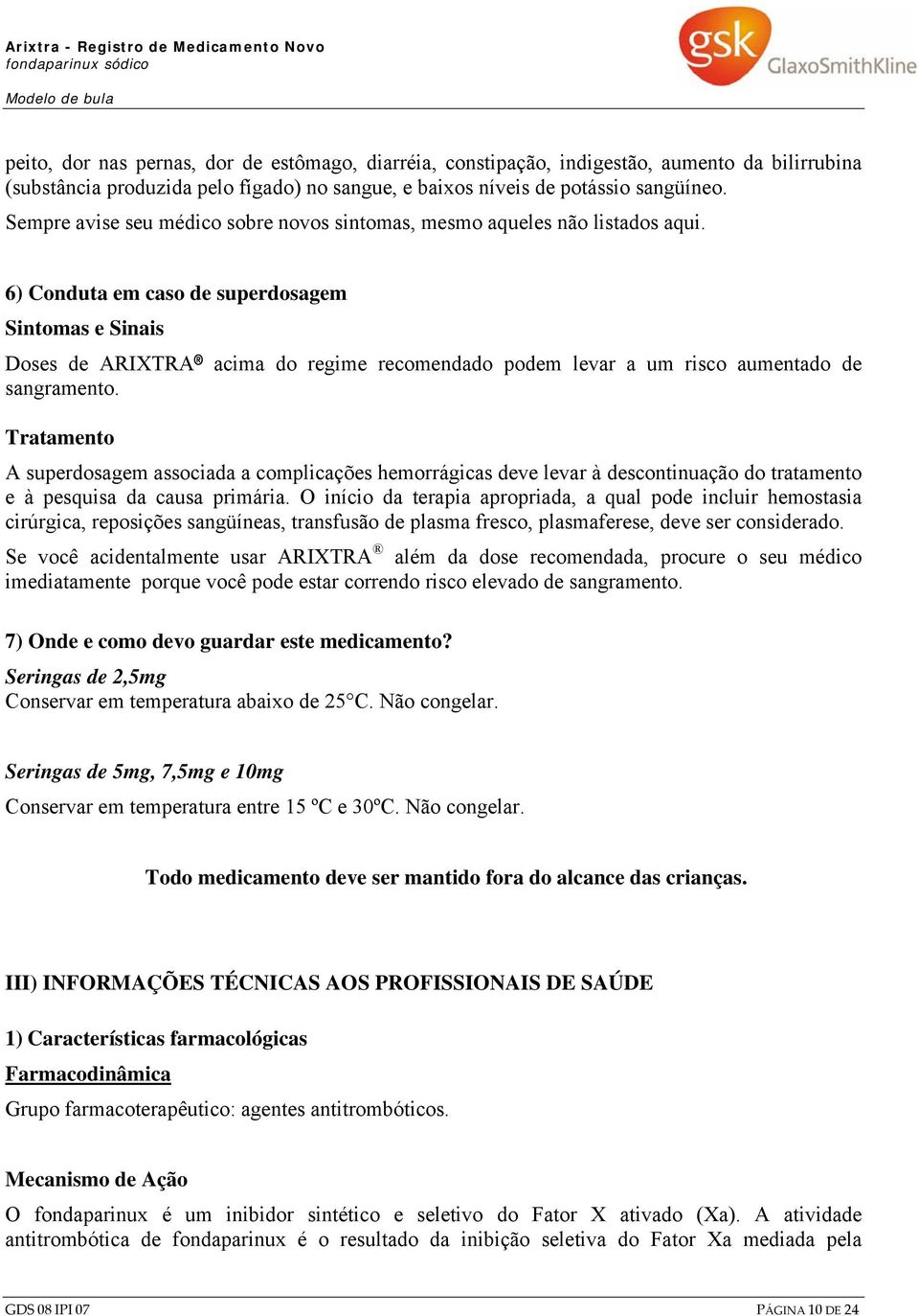 6) Conduta em caso de superdosagem Sintomas e Sinais Doses de ARIXTRA acima do regime recomendado podem levar a um risco aumentado de sangramento.