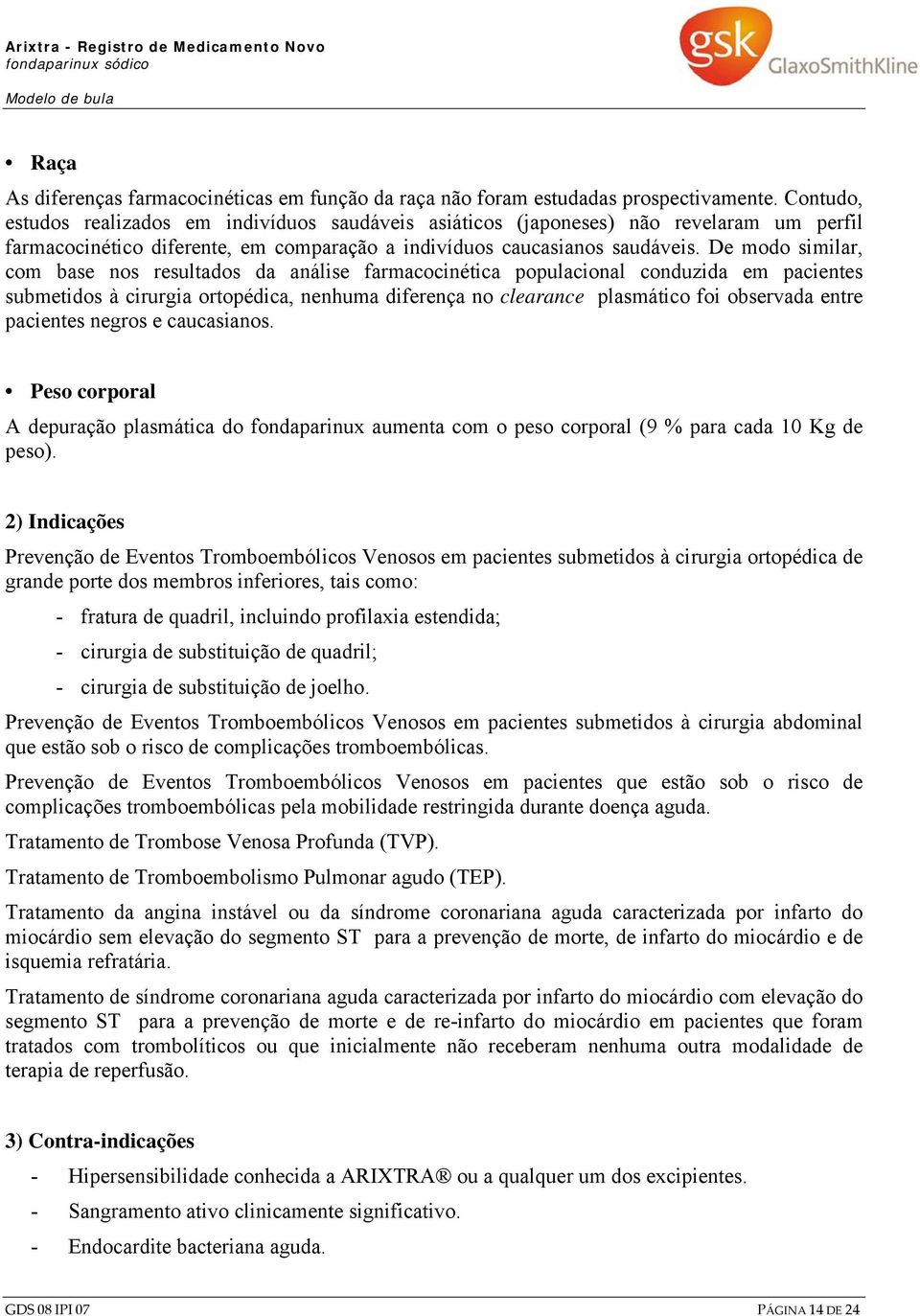 De modo similar, com base nos resultados da análise farmacocinética populacional conduzida em pacientes submetidos à cirurgia ortopédica, nenhuma diferença no clearance plasmático foi observada entre