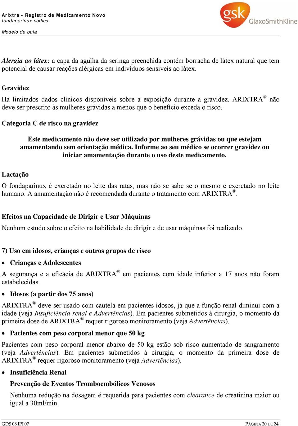 Categoria C de risco na gravidez Este medicamento não deve ser utilizado por mulheres grávidas ou que estejam amamentando sem orientação médica.