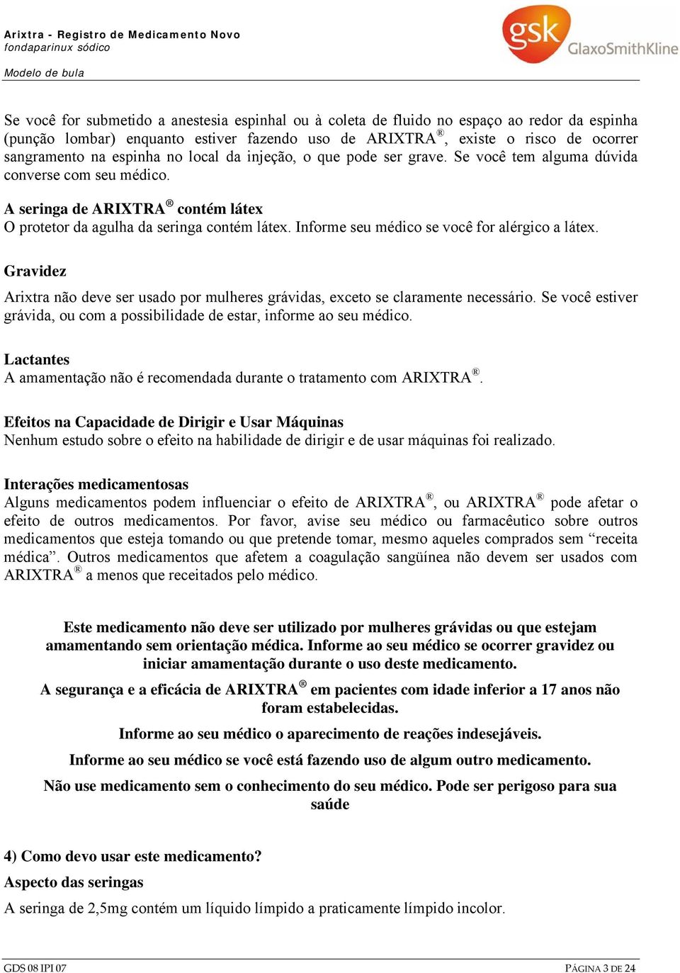 Informe seu médico se você for alérgico a látex. Gravidez Arixtra não deve ser usado por mulheres grávidas, exceto se claramente necessário.