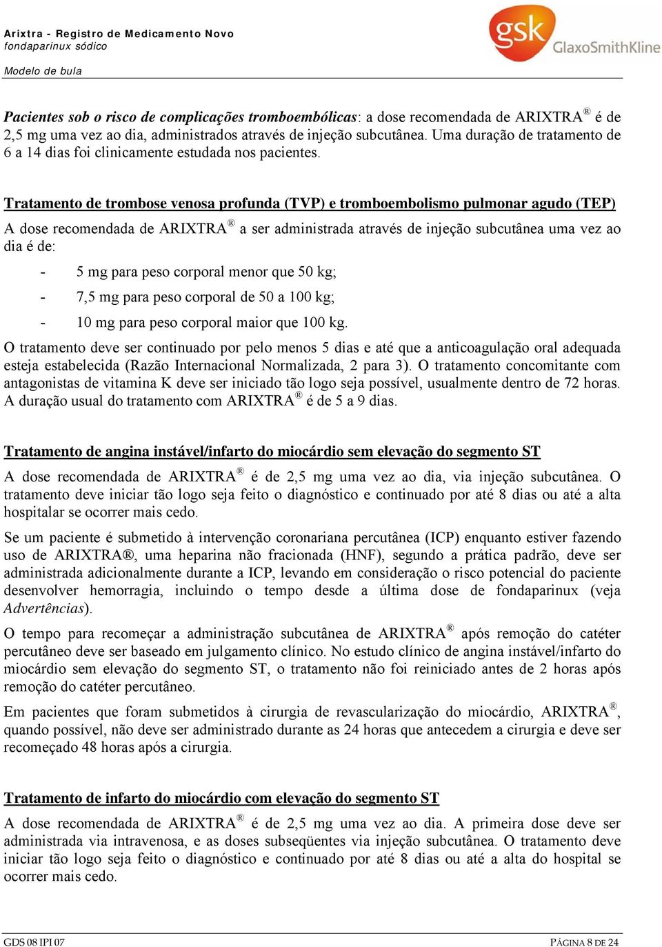 Tratamento de trombose venosa profunda (TVP) e tromboembolismo pulmonar agudo (TEP) A dose recomendada de ARIXTRA a ser administrada através de injeção subcutânea uma vez ao dia é de: - 5 mg para