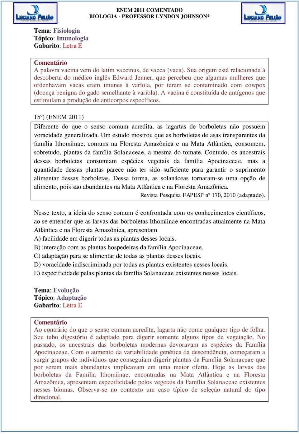 benigna do gado semelhante à varíola). A vacina é constituída de antígenos que estimulam a produção de anticorpos específicos.