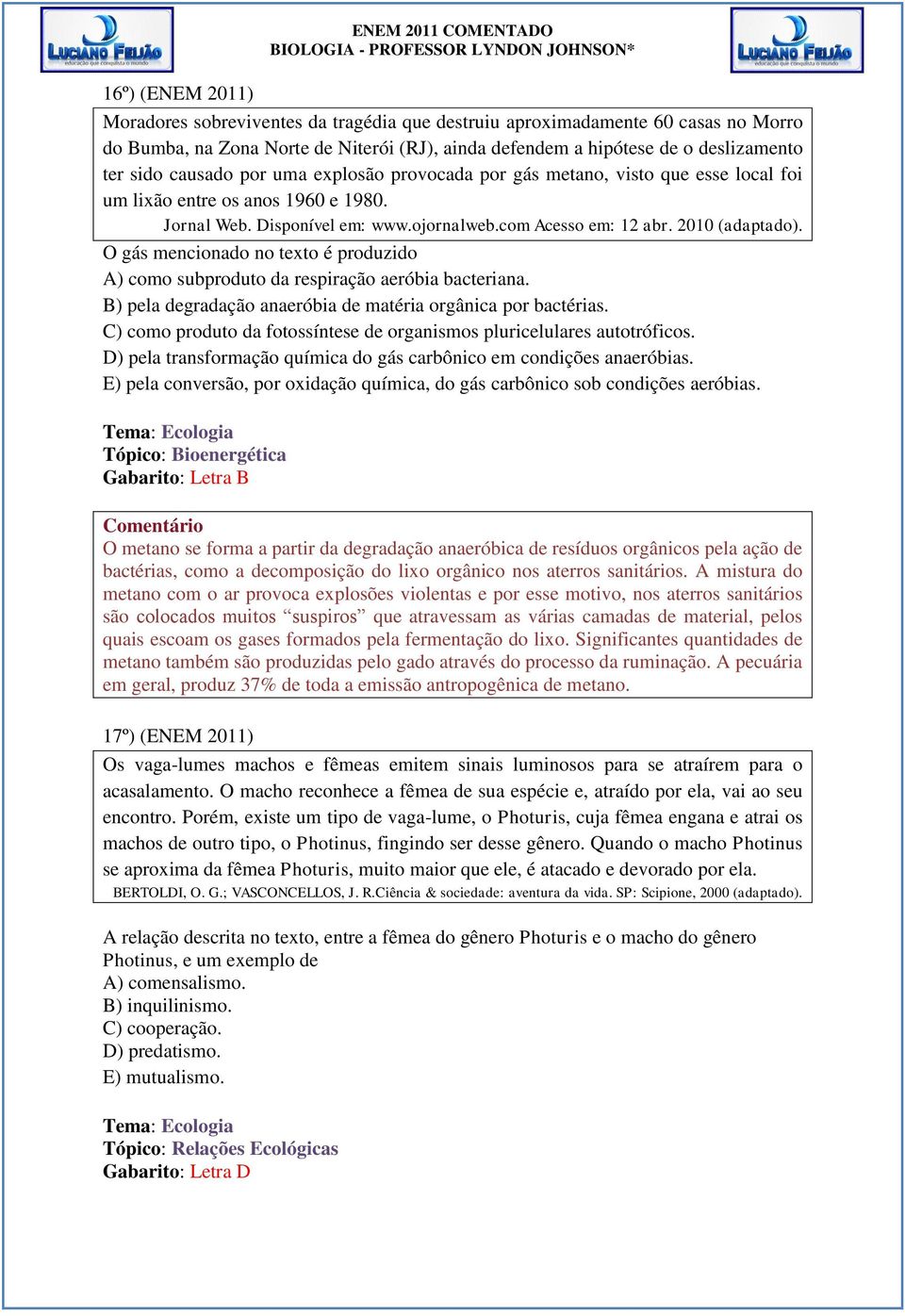 2010 (adaptado). O gás mencionado no texto é produzido A) como subproduto da respiração aeróbia bacteriana. B) pela degradação anaeróbia de matéria orgânica por bactérias.