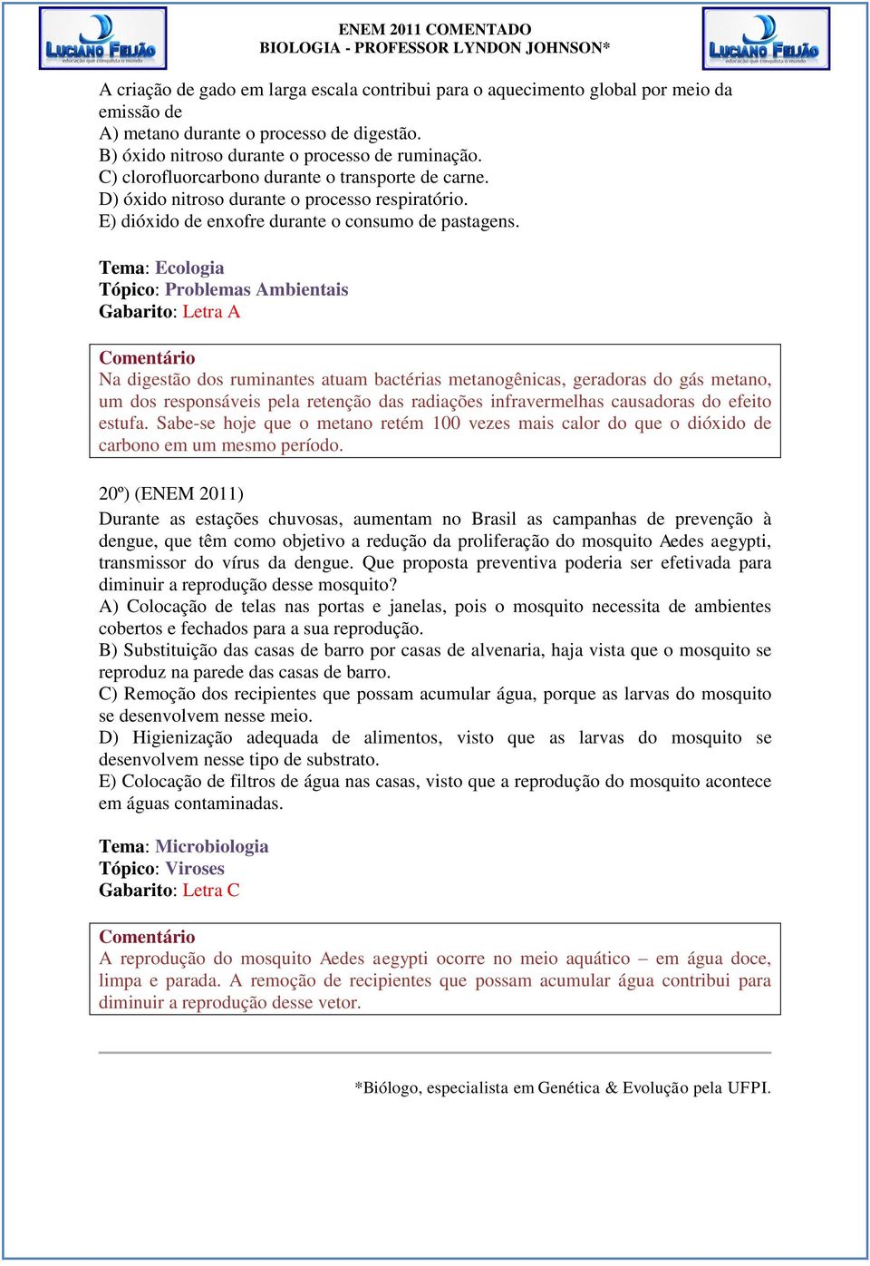 e M Tópico: Problemas Ambientais Gabarito: Letra A Na digestão dos ruminantes atuam bactérias metanogênicas, geradoras do gás metano, um dos responsáveis pela retenção das radiações infravermelhas