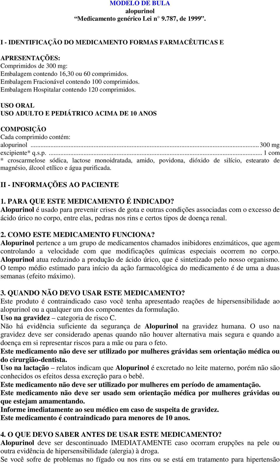 Embalagem Hospitalar contendo 120 comprimidos. USO ORAL USO ADULTO E PEDIÁTRICO ACIMA DE 10 ANOS COMPOSIÇÃO Cada comprimido contém: alopurinol... 300 mg excipiente* q.s.p.... 1 com * croscarmelose sódica, lactose monoidratada, amido, povidona, dióxido de silício, estearato de magnésio, álcool etílico e água purificada.