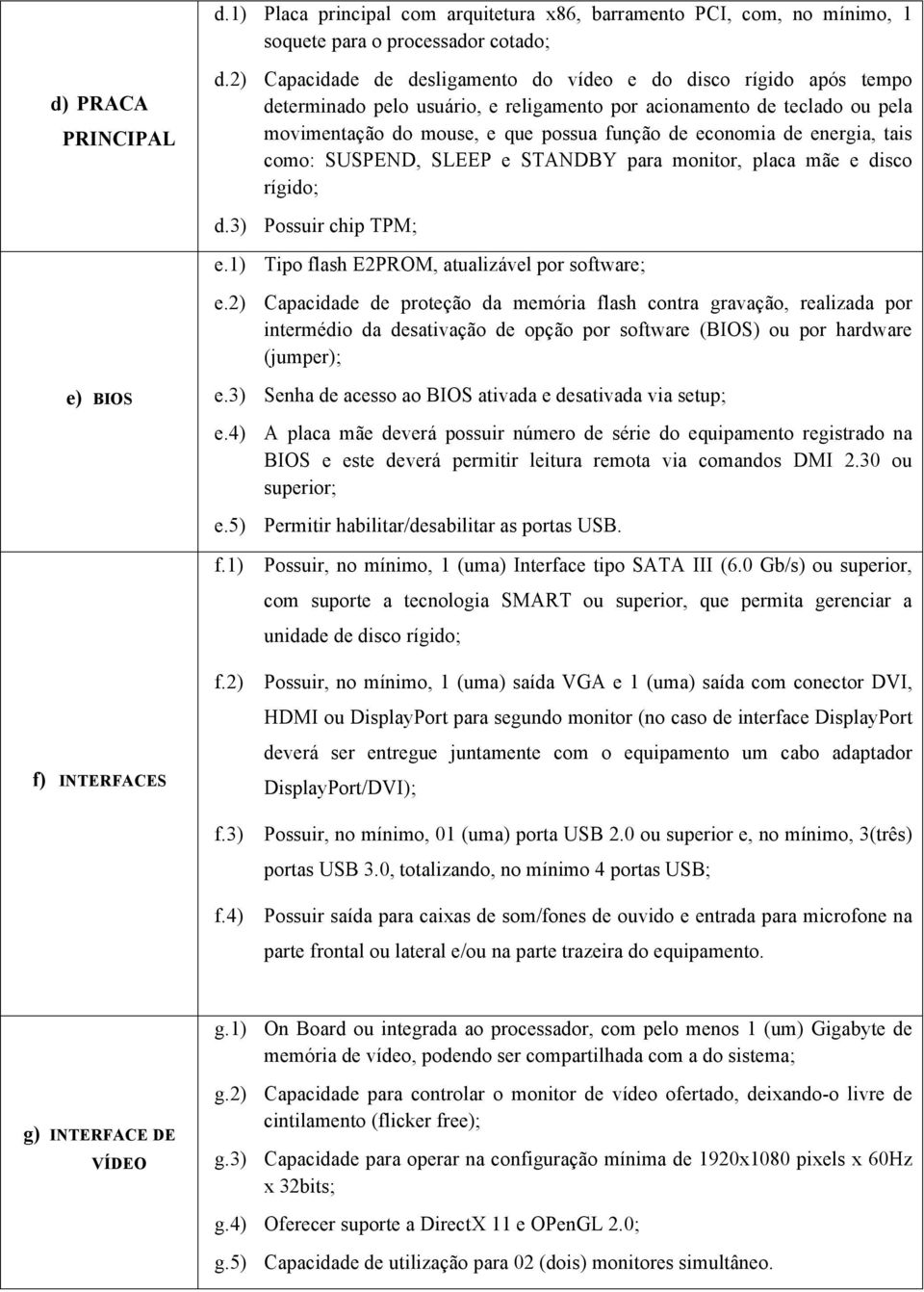 de energia, tais como: SUSPEND, SLEEP e STANDBY para monitor, placa mãe e disco rígido; d.3) Possuir chip TPM; e.1) Tipo flash E2PROM, atualizável por software; e.