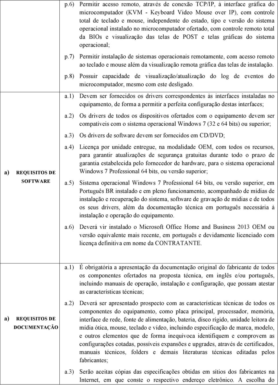 7) Permitir instalação de sistemas operacionais remotamente, com acesso remoto ao teclado e mouse além da visualização remota gráfica das telas de instalação. p.