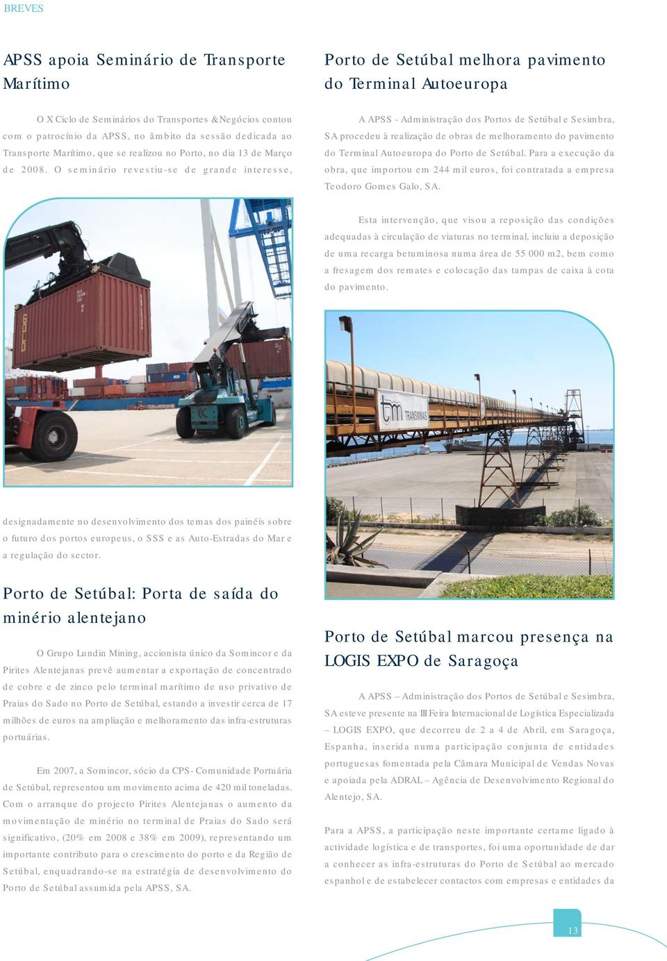 O seminário revestiu-se de grande interesse, A APSS - Administração dos Portos de Setúbal e Sesimbra, SA procedeu à realização de obras de melhoramento do pavimento do Terminal Autoeuropa do Porto de