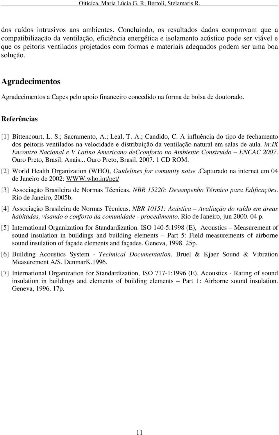 materiais adequados podem ser uma boa solução. Agradecimentos Agradecimentos a Capes pelo apoio financeiro concedido na forma de bolsa de doutorado. Referências [1] Bittencourt, L. S.; Sacramento, A.