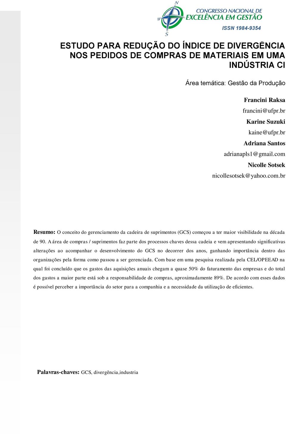 A área de compras / suprimentos faz parte dos processos chaves dessa cadeia e vem apresentando significativas alterações ao acompanhar o desenvolvimento do GCS no decorrer dos anos, ganhando