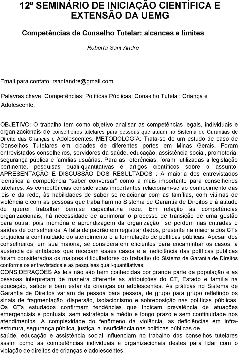 OBJETIVO: O trabalho tem como objetivo analisar as competências legais, individuais e organizacionais de conselheiros tutelares para pessoas que atuam no Sistema de Garantias de Direito das Crianças