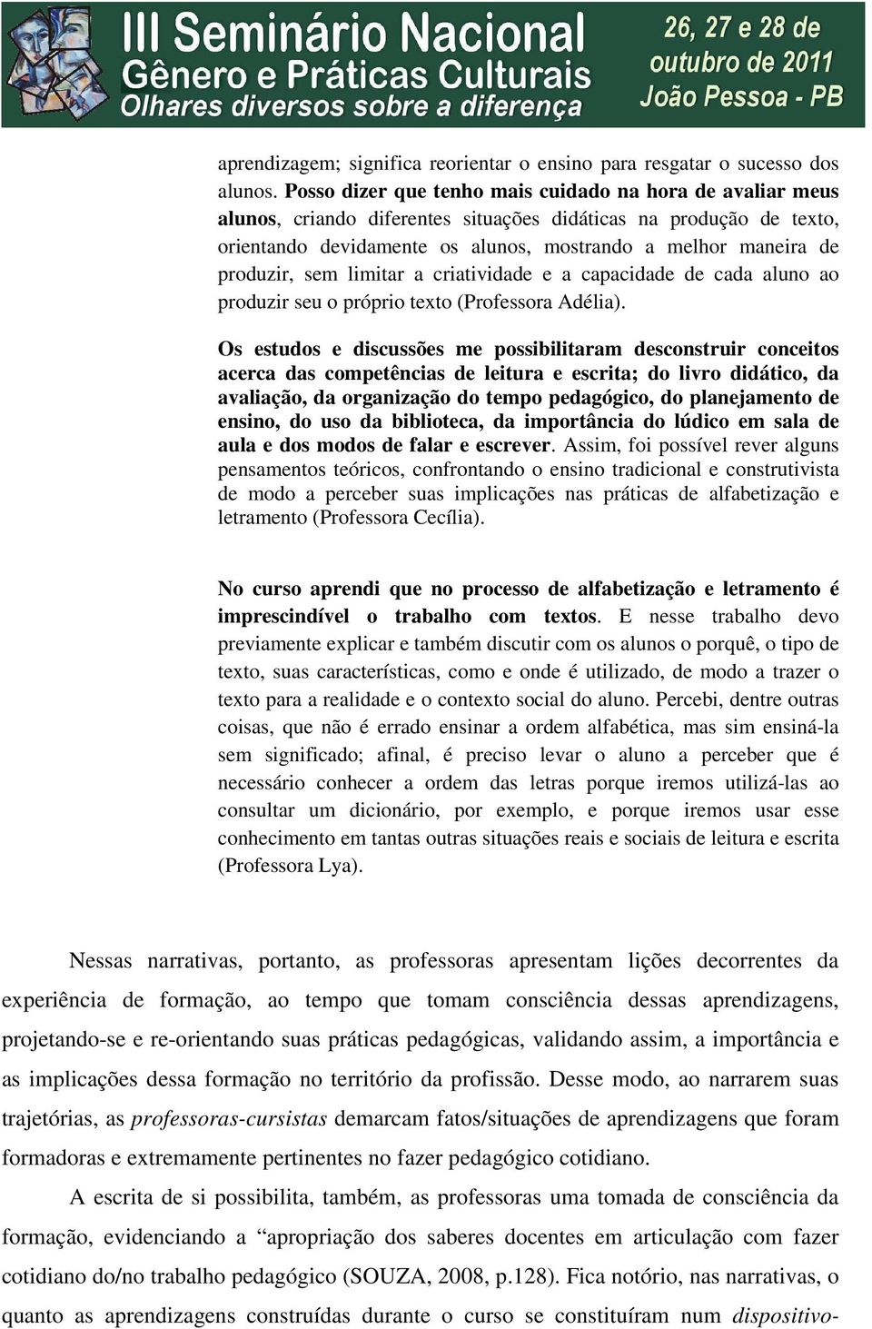 produzir, sem limitar a criatividade e a capacidade de cada aluno ao produzir seu o próprio texto (Professora Adélia).