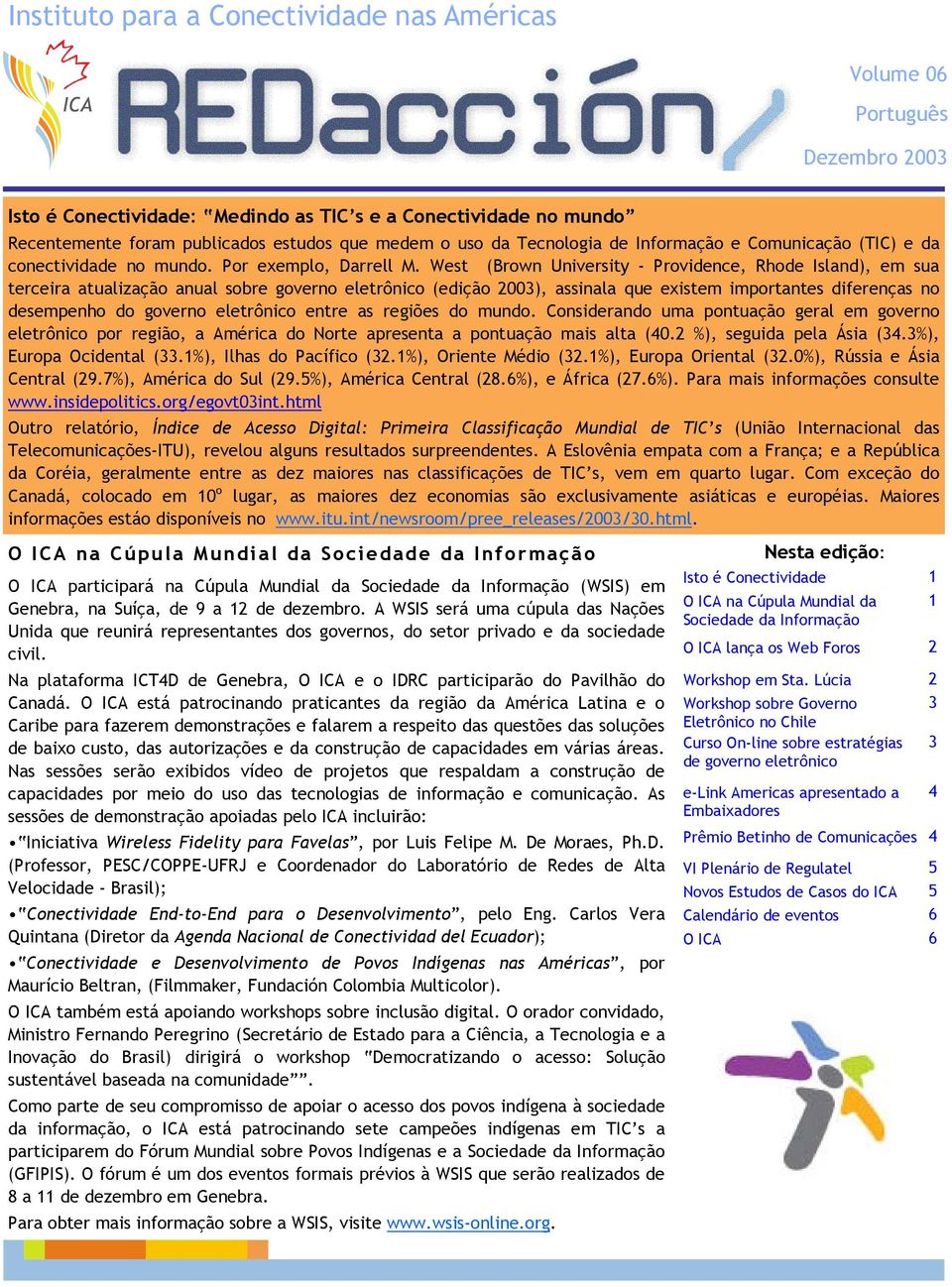 West (Brown University - Providence, Rhode Island), em sua terceira atualização anual sobre governo eletrônico (edição 2003), assinala que existem importantes diferenças no desempenho do governo