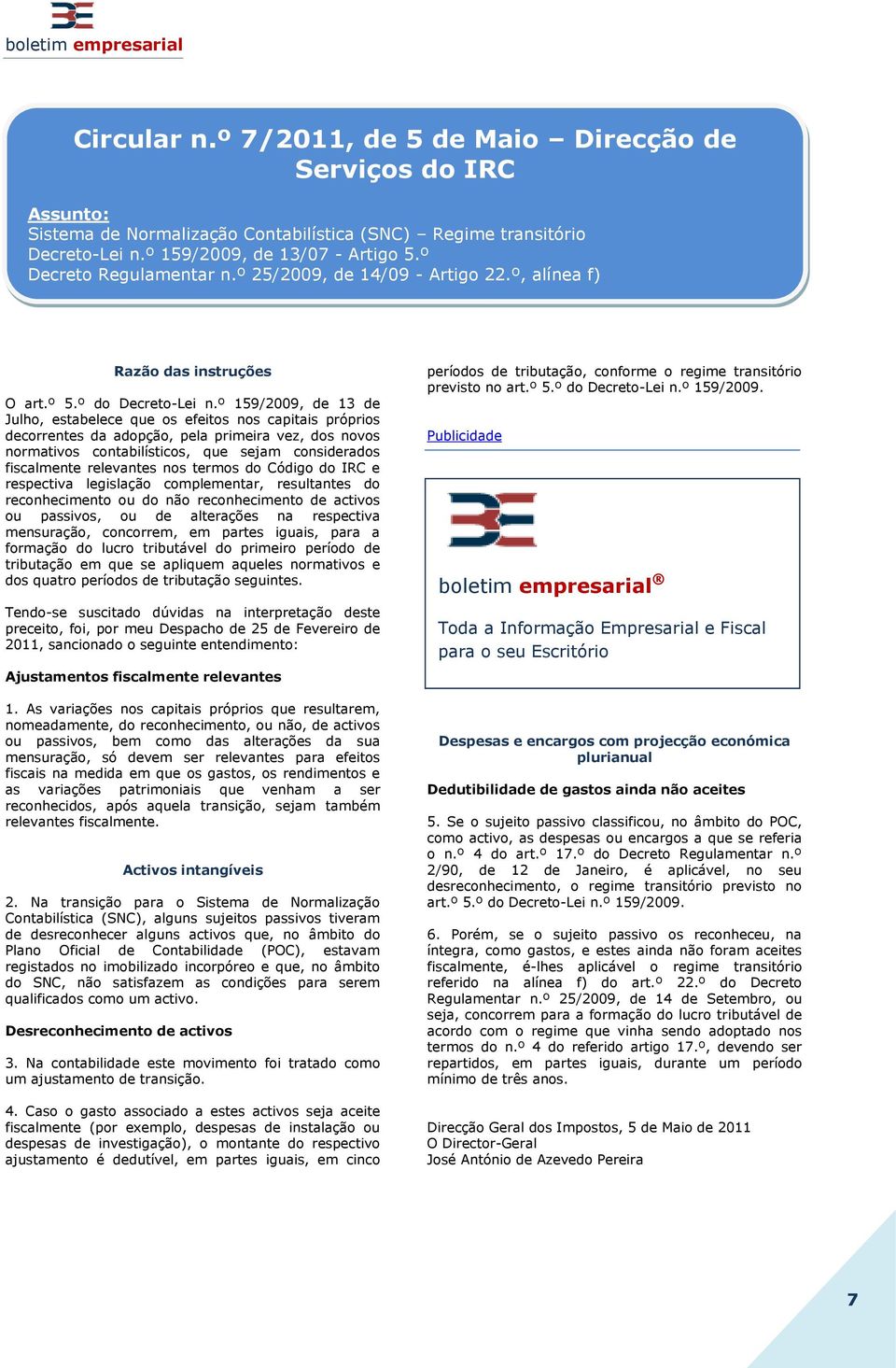 º 159/2009, de 13 de Julho, estabelece que os efeitos nos capitais próprios decorrentes da adopção, pela primeira vez, dos novos normativos contabilísticos, que sejam considerados fiscalmente