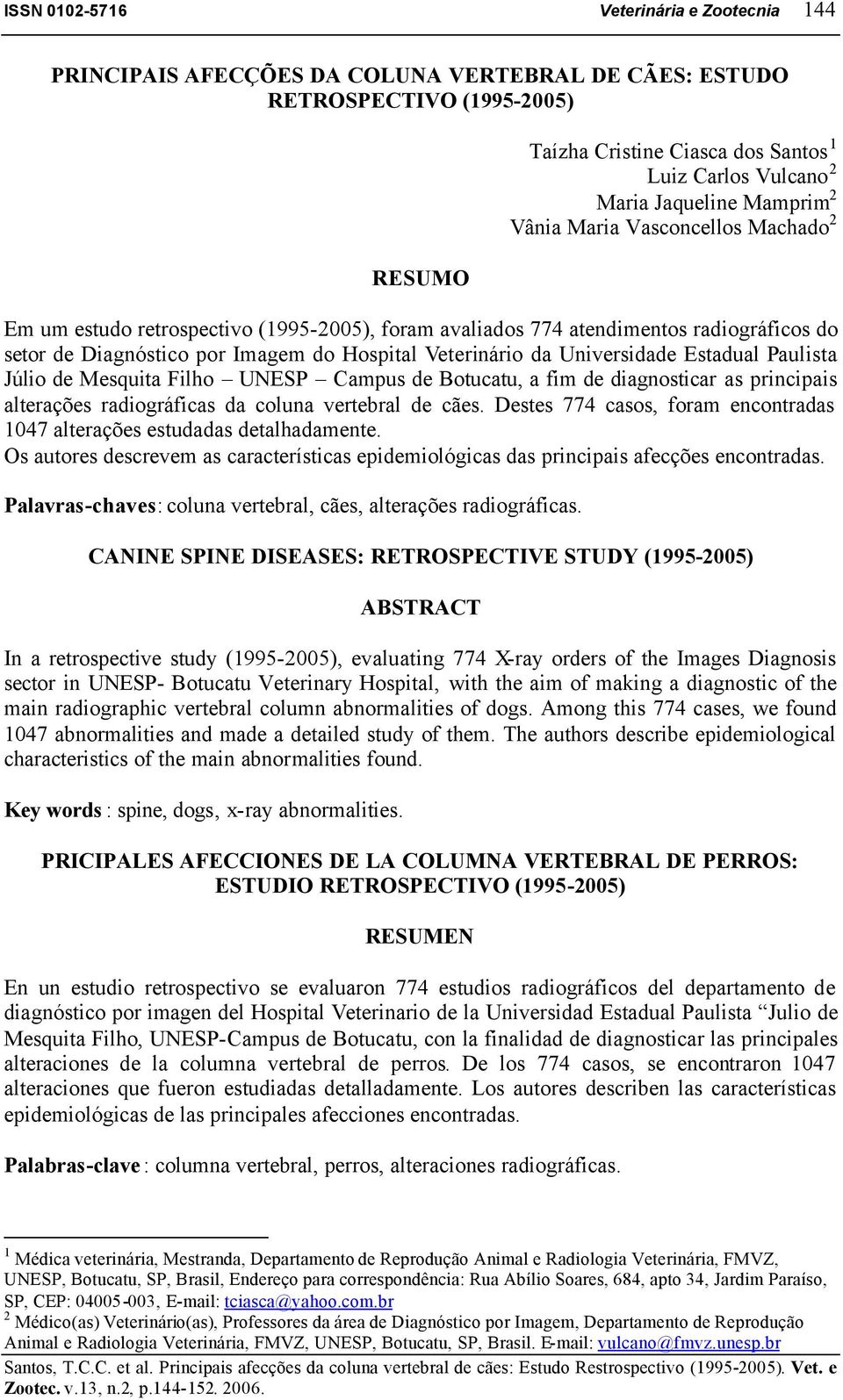 Paulista Júlio de Mesquita Filho UNESP Campus de Botucatu, a fim de diagnosticar as principais alterações radiográficas da coluna vertebral de cães.