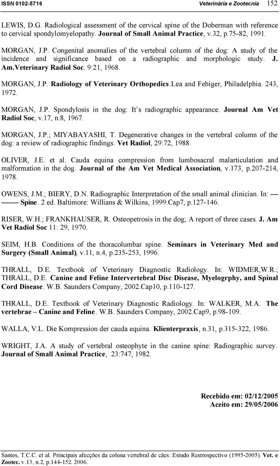 Veterinary Radiol Soc. 9:21, 1968. MORGAN, J.P. Radiology of Veterinary Orthopedics.Lea and Febiger, Philadelphia. 243, 1972. MORGAN, J.P. Spondylosis in the dog: It s radiographic appearance.