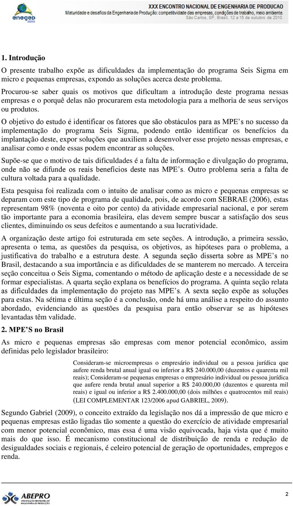 O objetivo do estudo é identificar os fatores que são obstáculos para as MPE s no sucesso da implementação do programa Seis Sigma, podendo então identificar os benefícios da implantação deste, expor